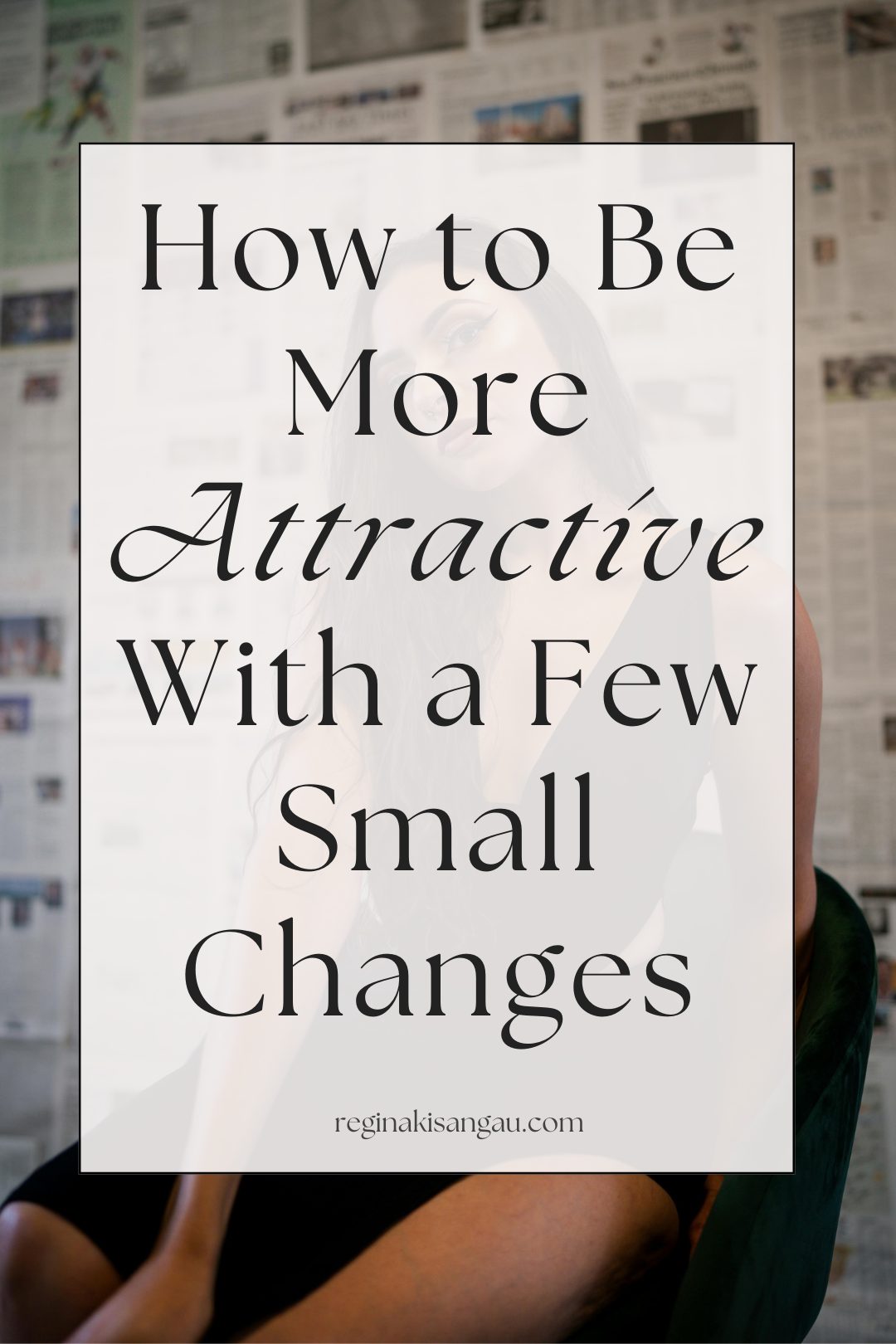 How to Be More Attractive Naturally With a Few Small Changes