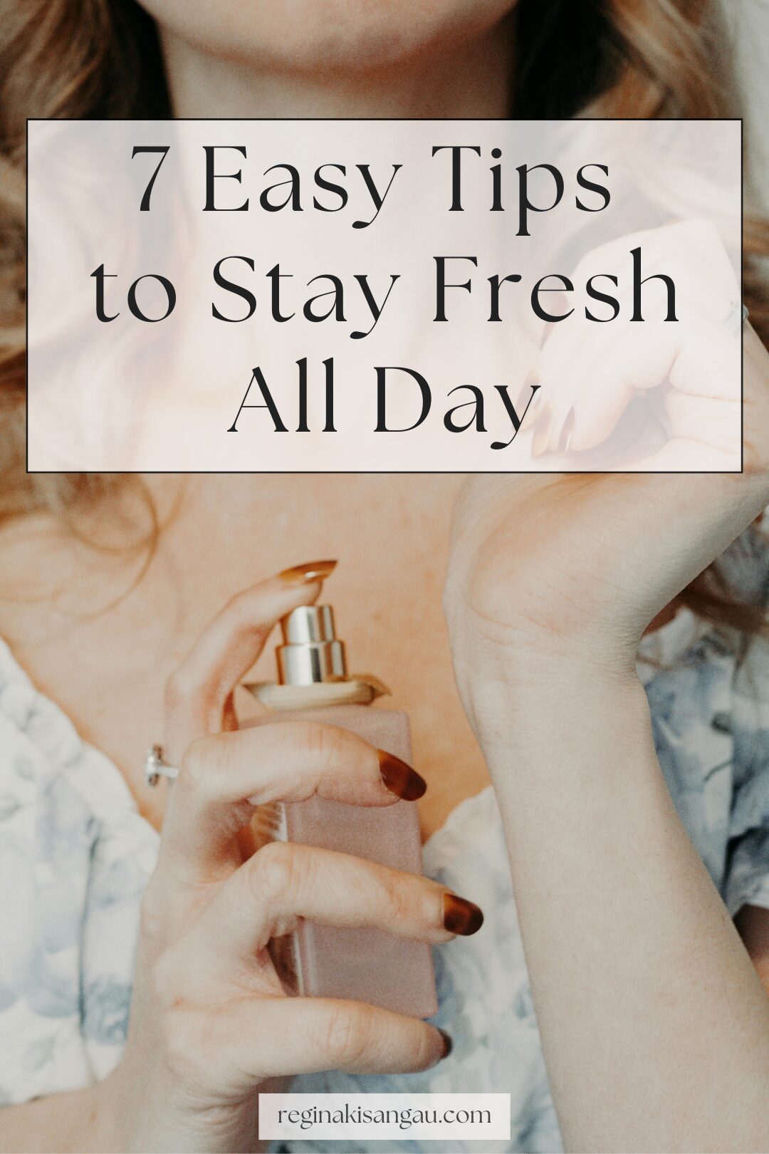 How to Smell Good All Day Long: 7 Easy Tips to Stay Fresh