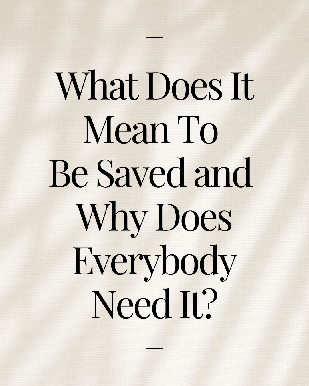 What Does It Mean To Be Saved and Why Does Everybody Need It?